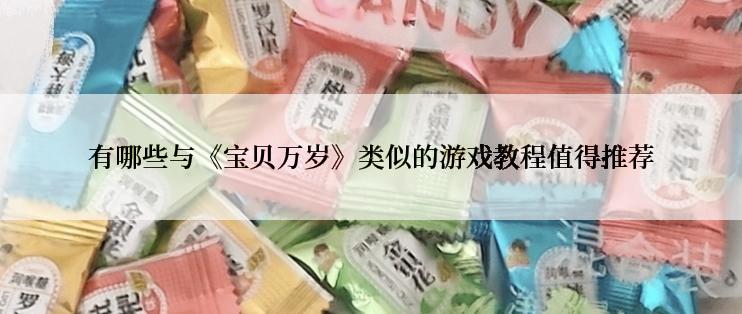 有哪些与《宝贝万岁》类似的游戏教程值得推荐