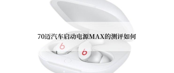 70迈汽车启动电源MAX的测评如何