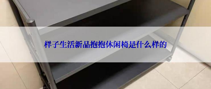 样子生活新品抱抱休闲椅是什么样的