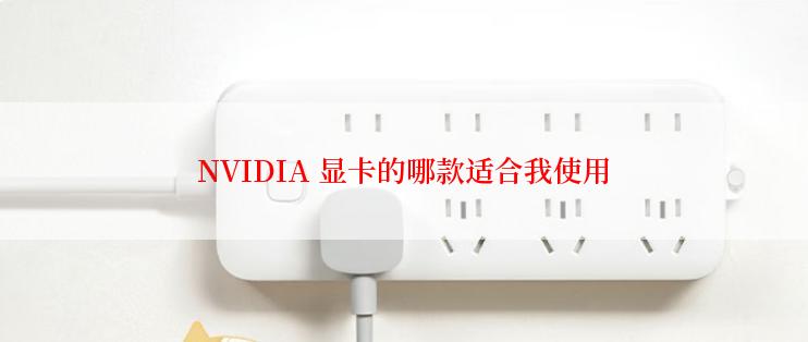 NVIDIA 显卡的哪款适合我使用