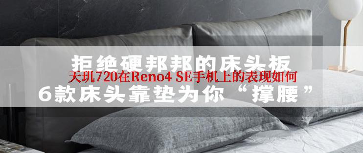  天玑720在Reno4 SE手机上的表现如何