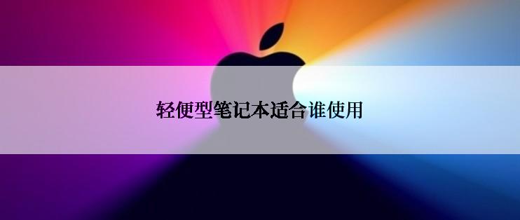 轻便型笔记本适合谁使用