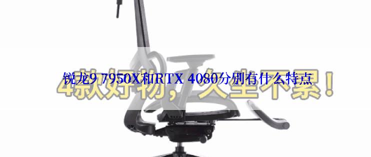  锐龙9 7950X和RTX 4080分别有什么特点