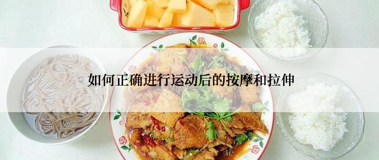  如何正确进行运动后的按摩和拉伸