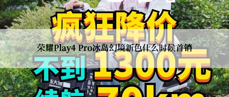 荣耀Play4 Pro冰岛幻境新色什么时候首销