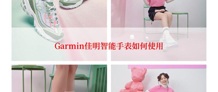 Garmin佳明智能手表如何使用