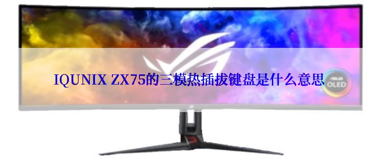 IQUNIX ZX75的三模热插拔键盘是什么意思