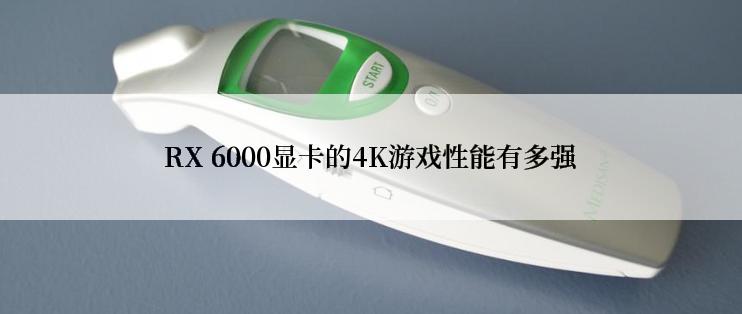 RX 6000显卡的4K游戏性能有多强