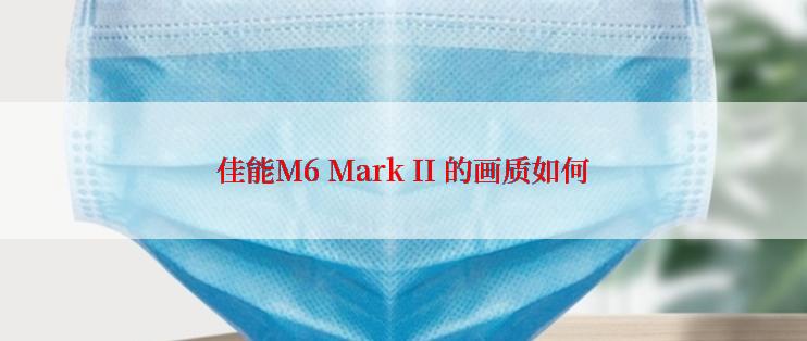 佳能M6 Mark II 的画质如何