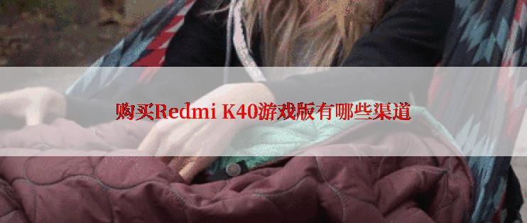 购买Redmi K40游戏版有哪些渠道