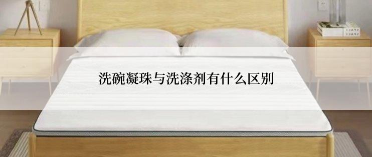 洗碗凝珠与洗涤剂有什么区别