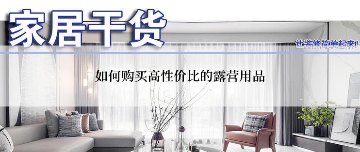 如何购买高性价比的露营用品