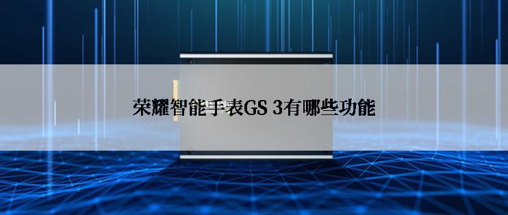 荣耀智能手表GS 3有哪些功能