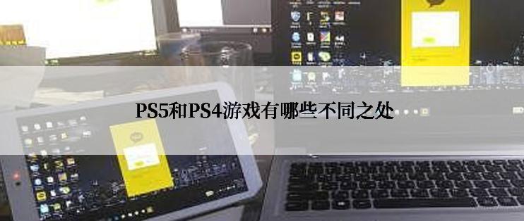  PS5和PS4游戏有哪些不同之处