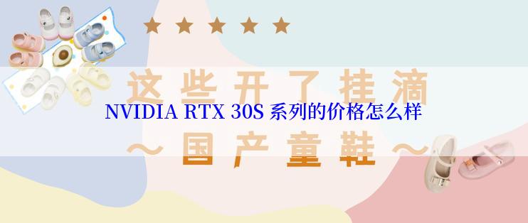 NVIDIA RTX 30S 系列的价格怎么样