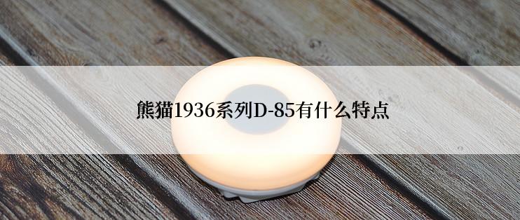  熊猫1936系列D-85有什么特点