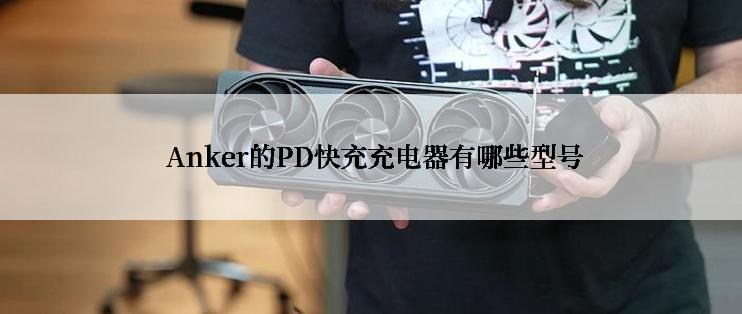  Anker的PD快充充电器有哪些型号