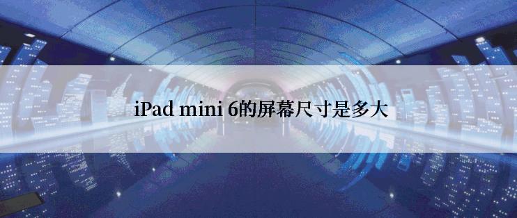  iPad mini 6的屏幕尺寸是多大