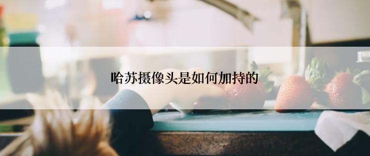 哈苏摄像头是如何加持的