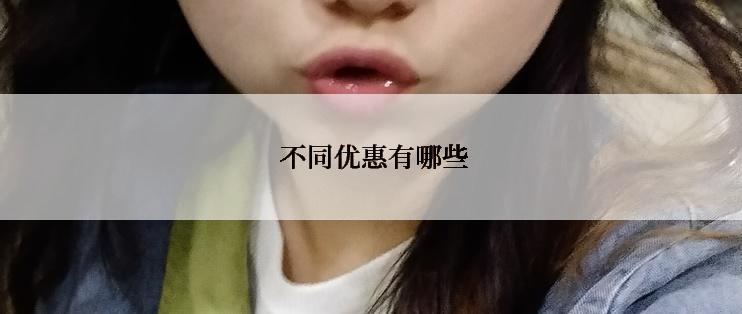  不同优惠有哪些