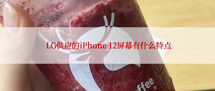  LG供应的iPhone 12屏幕有什么特点