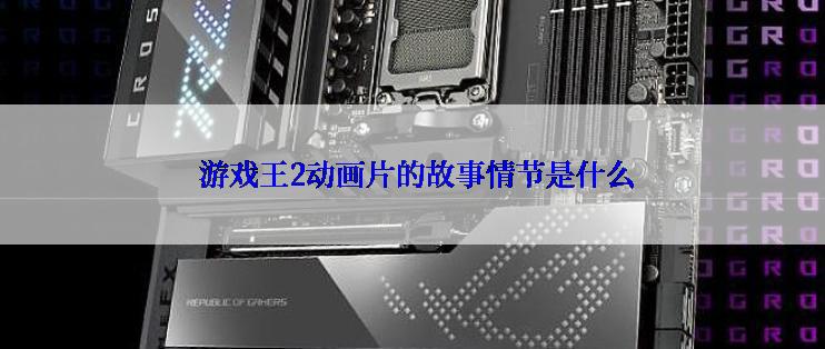  游戏王2动画片的故事情节是什么