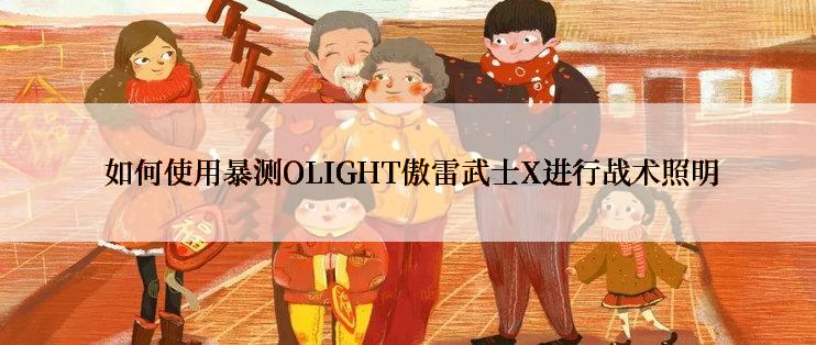  如何使用暴测OLIGHT傲雷武士X进行战术照明