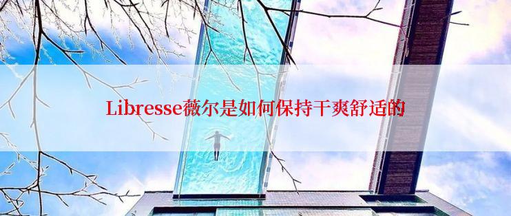 Libresse薇尔是如何保持干爽舒适的