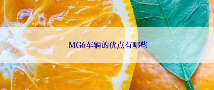  MG6车辆的优点有哪些