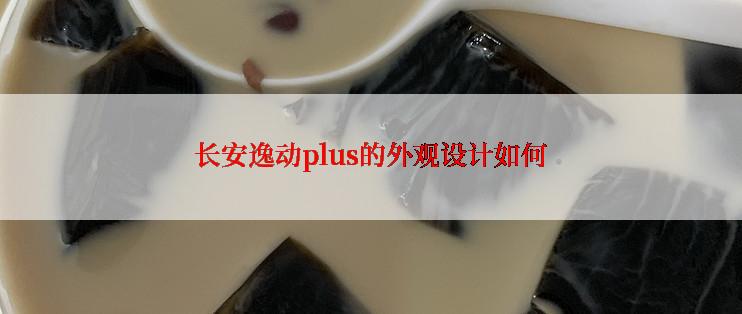 长安逸动plus的外观设计如何