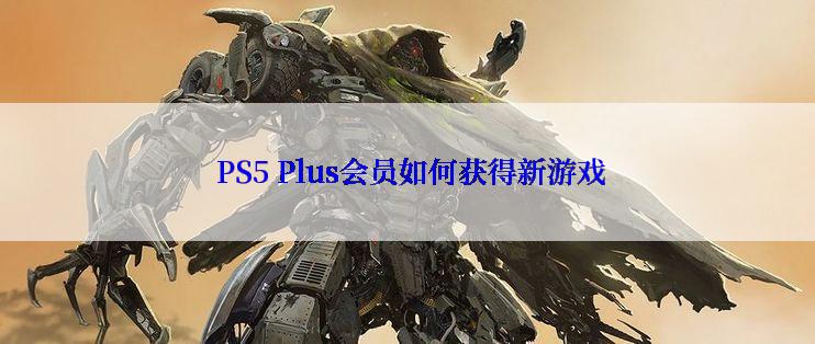  PS5 Plus会员如何获得新游戏