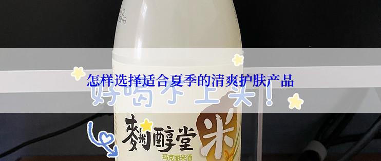 怎样选择适合夏季的清爽护肤产品