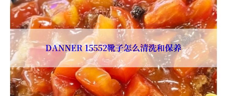 DANNER 15552靴子怎么清洗和保养