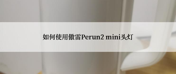 如何使用傲雷Perun2 mini头灯