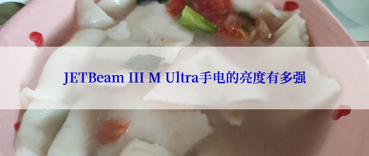 JETBeam III M Ultra手电的亮度有多强