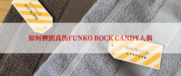 如何辨别真伪FUNKO ROCK CANDY人偶