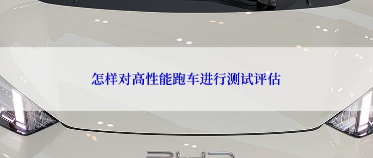 怎样对高性能跑车进行测试评估