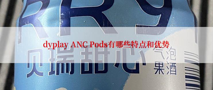 dyplay ANC Pods有哪些特点和优势