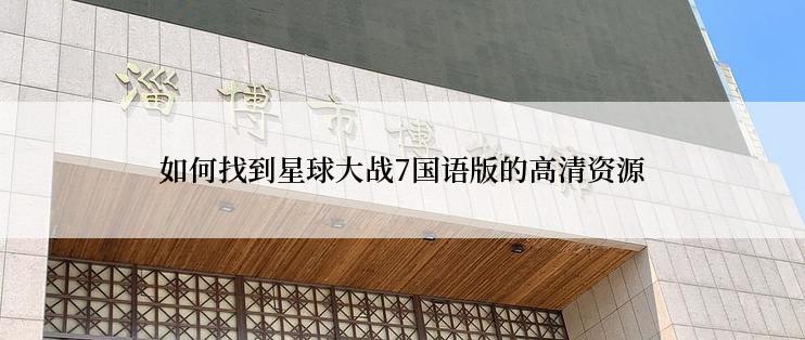 如何找到星球大战7国语版的高清资源