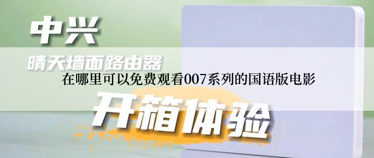  在哪里可以免费观看007系列的国语版电影