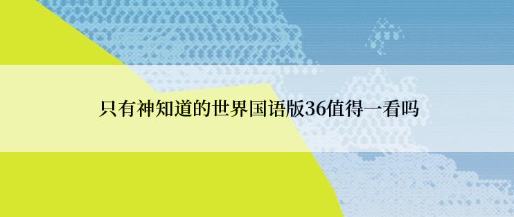  只有神知道的世界国语版36值得一看吗