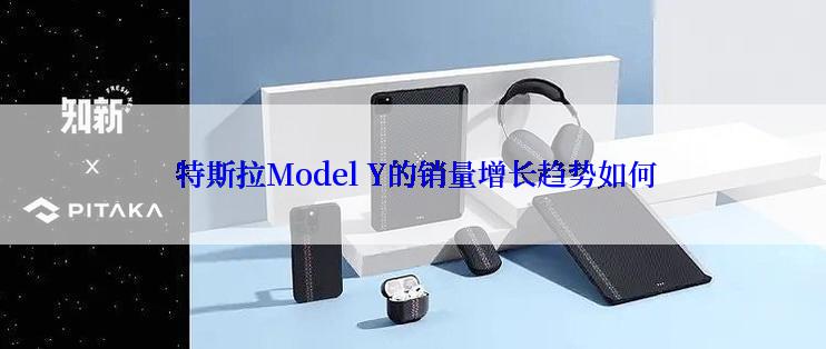  特斯拉Model Y的销量增长趋势如何