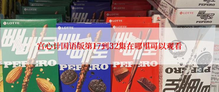 宫心计国语版第17到32集在哪里可以观看