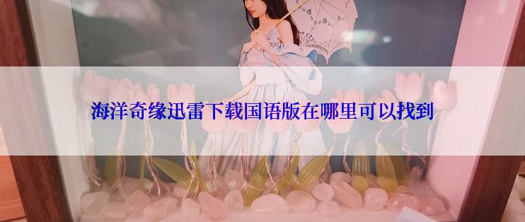 海洋奇缘迅雷下载国语版在哪里可以找到