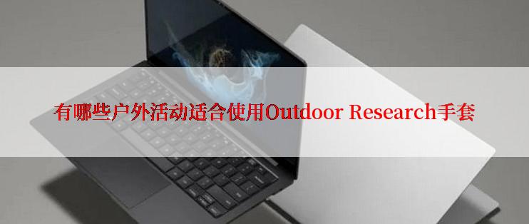 有哪些户外活动适合使用Outdoor Research手套