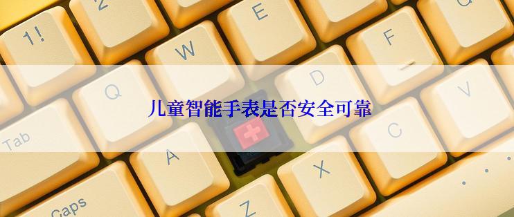  儿童智能手表是否安全可靠