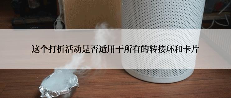 这个打折活动是否适用于所有的转接环和卡片