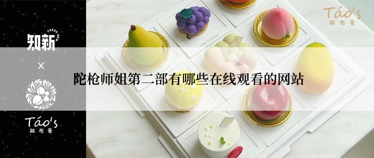  陀枪师姐第二部有哪些在线观看的网站