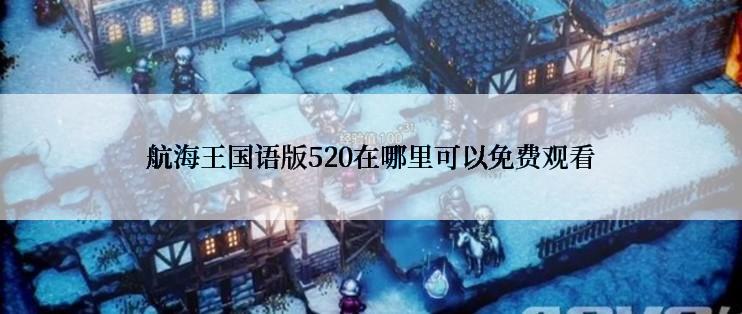 航海王国语版520在哪里可以免费观看