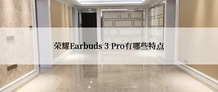 荣耀Earbuds 3 Pro有哪些特点